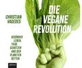 Die vegane Revolution: Gesünder leben, Tiere schützen und den Planeten retten