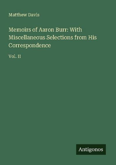 Memoirs of Aaron Burr: With Miscellaneous Selections from His Correspondence