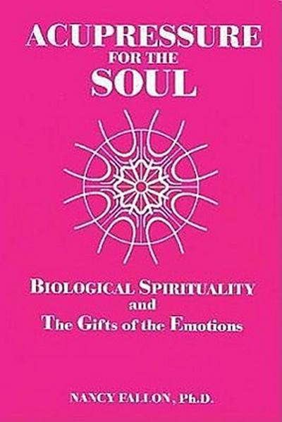 Acupressure for the Soul: Biological Spirituality and the Gifts of the Emotions