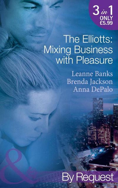 The Elliotts: Mixing Business With Pleasure: Billionaire’s Proposition / Taking Care of Business / Cause for Scandal (Mills & Boon By Request)