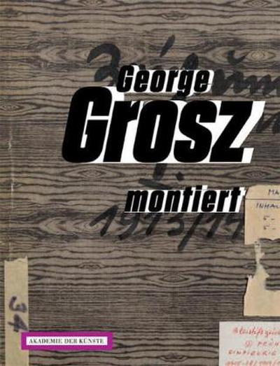 George Grosz montiert. Collagen 1917-1958