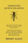 Improved Queen-Rearing, Or, How To Rear Large, Prolific, Long-Lived Queen Bees - The Results Of Nearly Half A Century’s Experience In Rearing Queen Bees, Giving The Practical, Every-day Work Of The Queen-Rearing Apiary