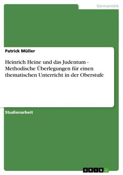 Heinrich Heine und das Judentum - Methodische Überlegungen für einen thematischen Unterricht in der Oberstufe - Patrick Müller