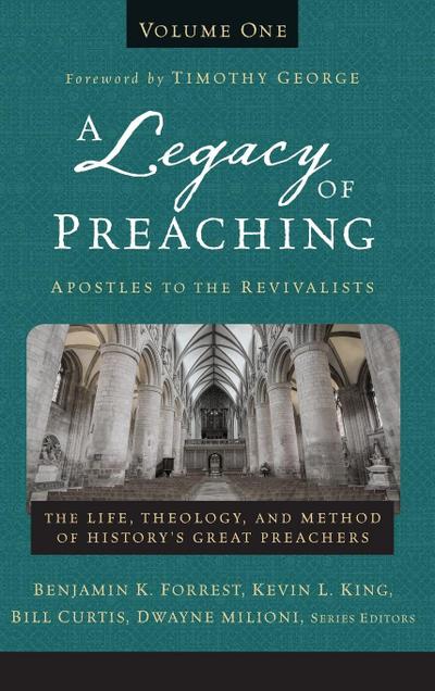 Legacy of Preaching, Volume One-Apostles to the Revivalists
