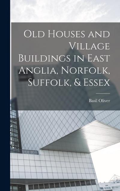 Old Houses and Village Buildings in East Anglia, Norfolk, Suffolk, & Essex