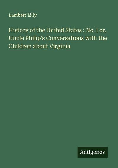 History of the United States : No. I or, Uncle Philip’s Conversations with the Children about Virginia