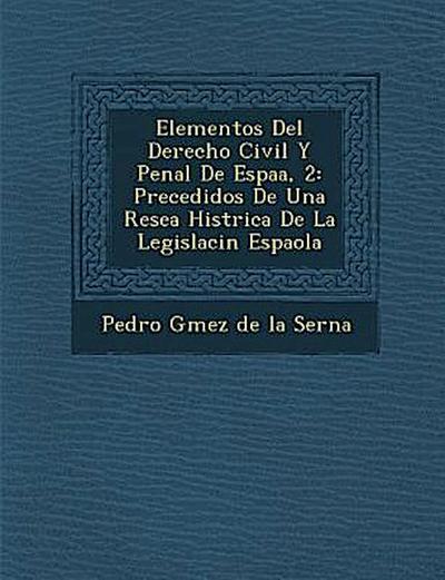 Elementos del Derecho Civil y Penal de Espa A, 2: Precedidos de Una Rese a Hist Rica de La Legislaci N Espa Ola