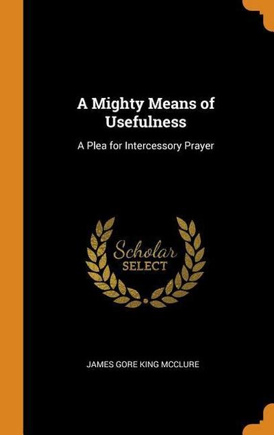 A Mighty Means of Usefulness: A Plea for Intercessory Prayer