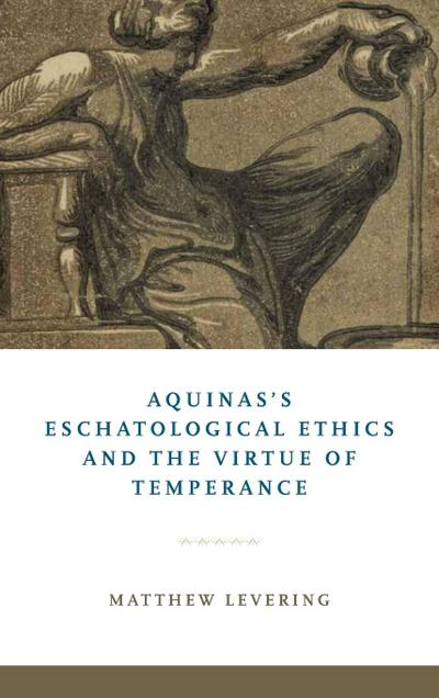 Aquinas’s Eschatological Ethics and the Virtue of Temperance