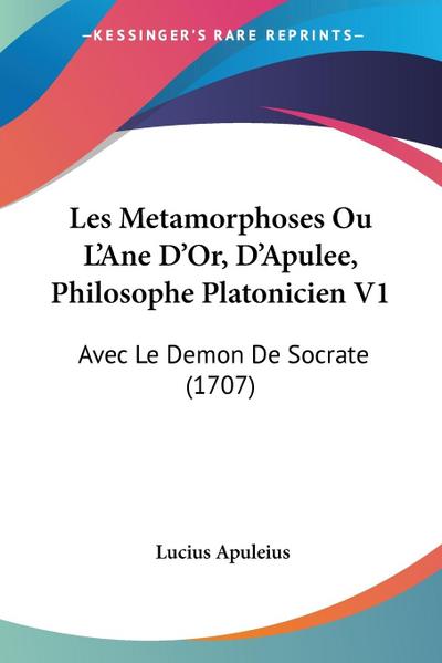 Les Metamorphoses Ou L’Ane D’Or, D’Apulee, Philosophe Platonicien V1