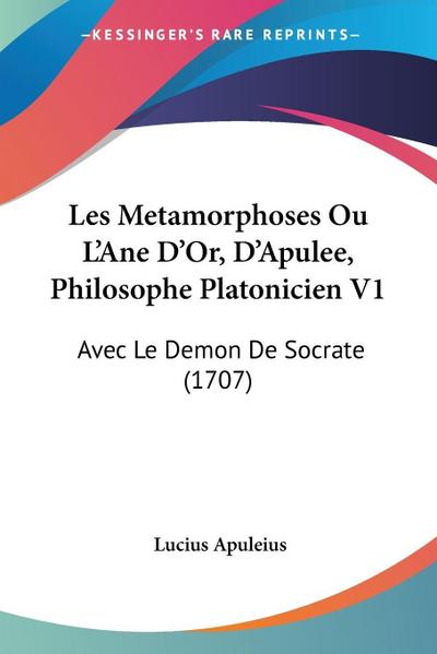 Les Metamorphoses Ou L’Ane D’Or, D’Apulee, Philosophe Platonicien V1