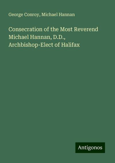 Consecration of the Most Reverend Michael Hannan, D.D., Archbishop-Elect of Halifax