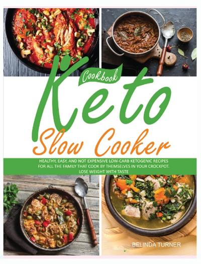 Keto Slow Cooker Cookbook: Healthy, Easy, and not Expensive Low-Carb Ketogenic Recipes for all the Family that Cook by Themselves in your Crockpo