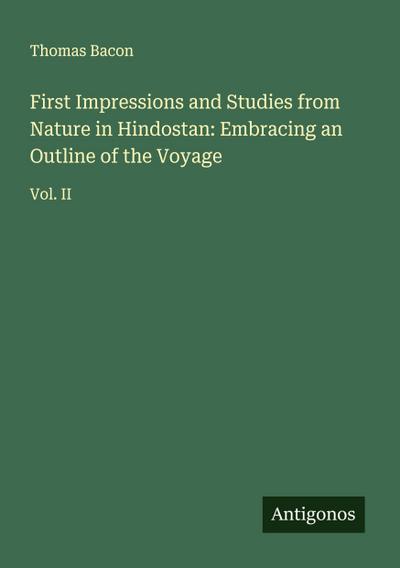 First Impressions and Studies from Nature in Hindostan: Embracing an Outline of the Voyage
