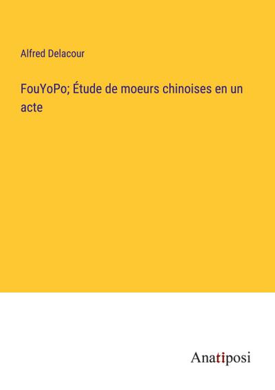 FouYoPo; Étude de moeurs chinoises en un acte