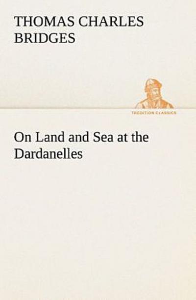 On Land and Sea at the Dardanelles