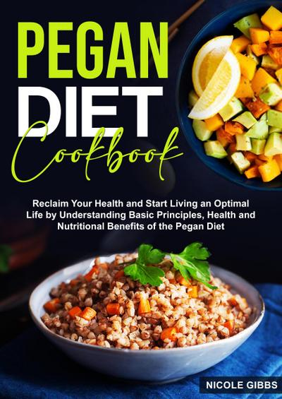 Pegan Diet Cookbook: Reclaim Your Health and Start Living an Optimal Life by Understanding Basic Principles, Health and Nutritional Benefits of the Pegan Diet