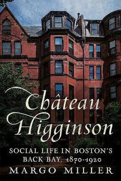 Château Higginson: Social Life in Boston’s Back Bay, 1870-1920