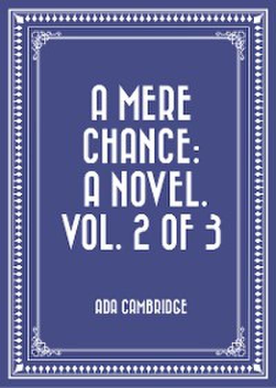 A Mere Chance: A Novel. Vol. 2 of 3