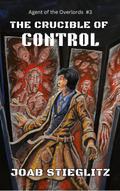 The Crucible of Control (Agent of The Overlords, #3)
