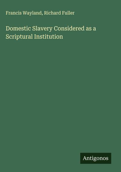 Domestic Slavery Considered as a Scriptural Institution