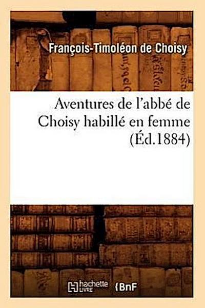 Aventures de l’Abbé de Choisy Habillé En Femme (Éd.1884)