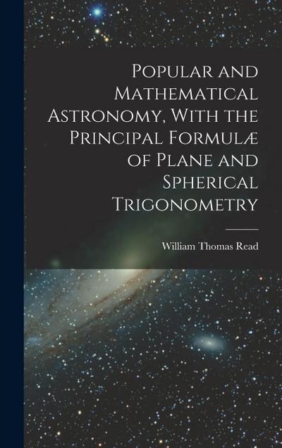 Popular and Mathematical Astronomy, With the Principal Formulæ of Plane and Spherical Trigonometry