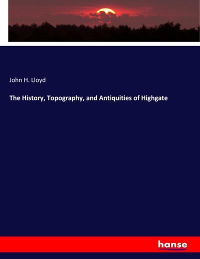 The History, Topography, and Antiquities of Highgate