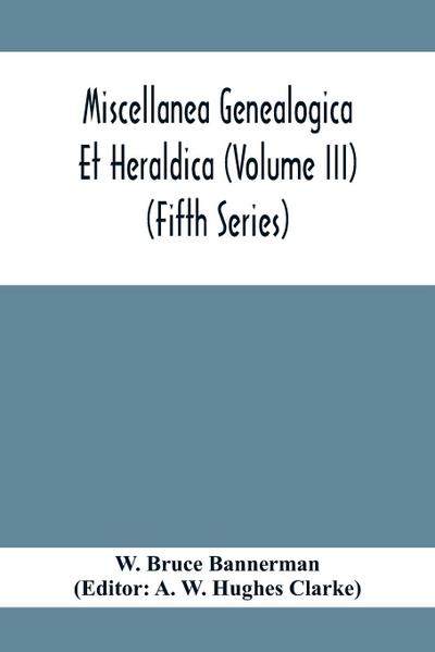 Miscellanea Genealogica Et Heraldica (Volume Iii) (Fifth Series)
