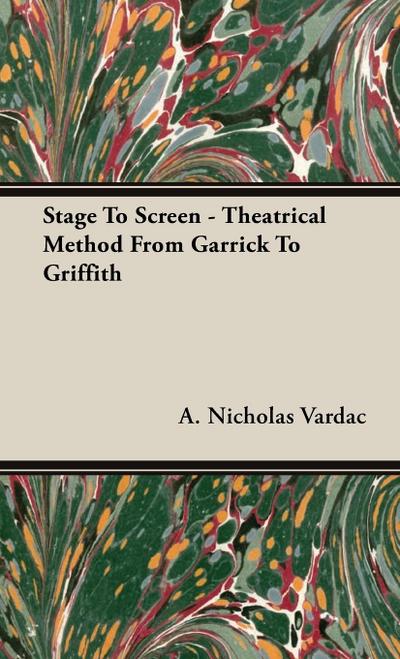 Stage To Screen - Theatrical Method From Garrick To Griffith