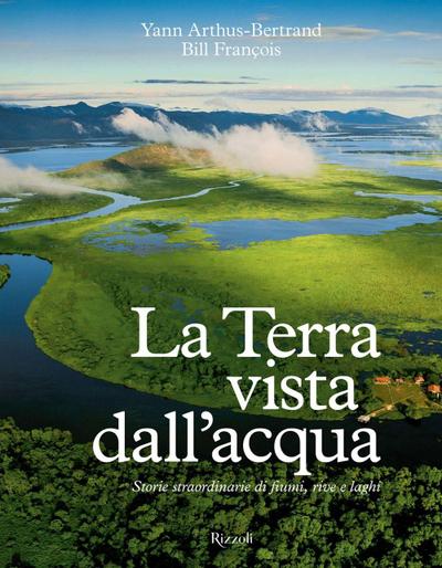 La Terra vista dall’acqua. Storie straordinarie di fiumi, rive e laghi