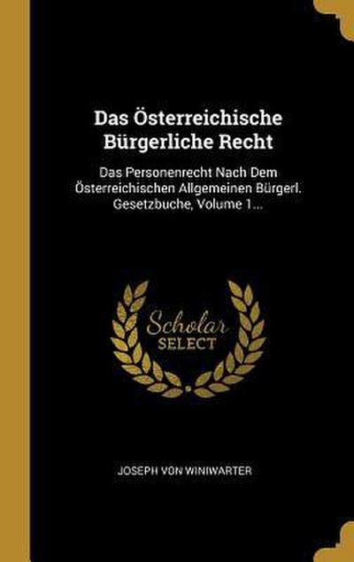Das Österreichische Bürgerliche Recht: Das Personenrecht Nach Dem Österreichischen Allgemeinen Bürgerl. Gesetzbuche, Volume 1...