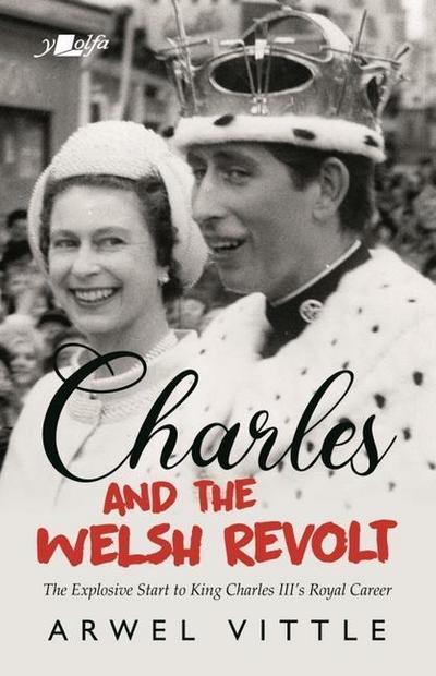 Charles and the Welsh Revolt - The explosive start to King Charles III’s royal career