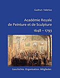 Académie Royale de Peinture et de Sculpture 1648 - 1793 - Gudrun Valerius