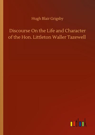 Discourse On the Life and Character of the Hon. Littleton Waller Tazewell