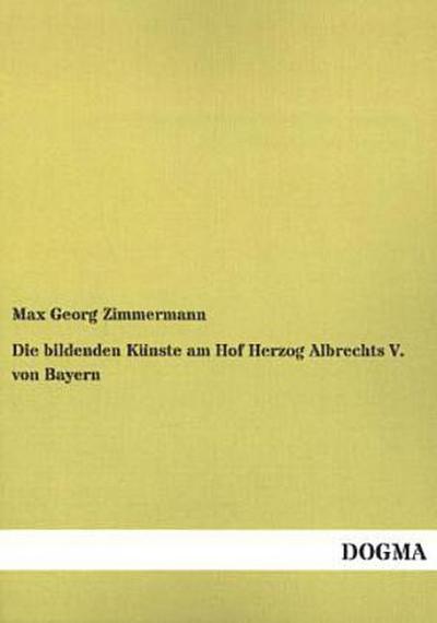 Die bildenden Künste am Hof Herzog Albrechts V. von Bayern