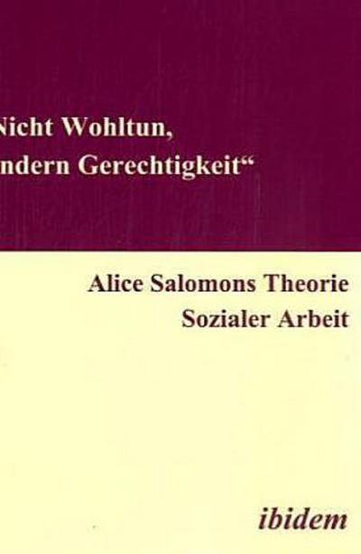 "Nicht Wohltun, sondern Gerechtigkeit". Alice Salomons Theorie Sozialer Arbeit