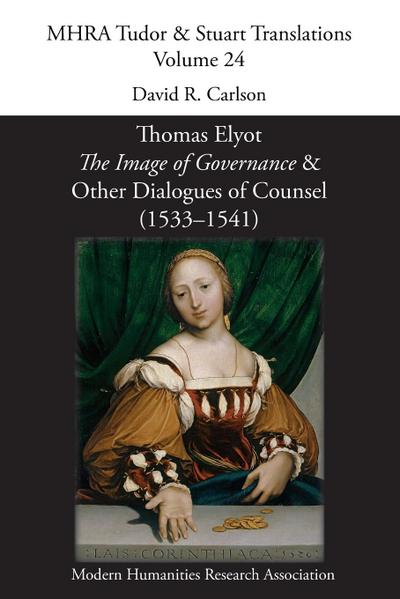 Thomas Elyot, ’The Image of Governance’ and Other Dialogues of Counsel (1533-1541)