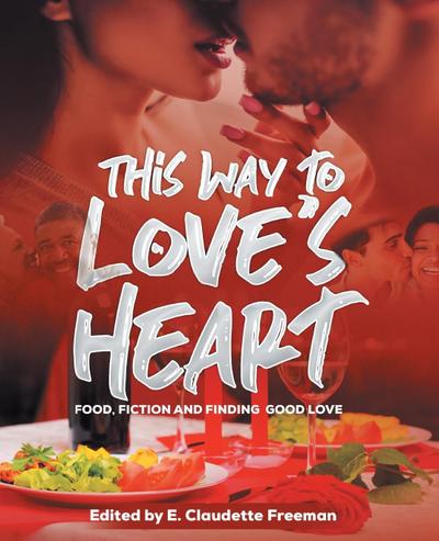 This Way To Love’s Heart: Food, Fiction and Finding Good Love