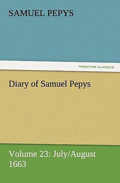 Diary of Samuel Pepys - Volume 23: July/August 1663