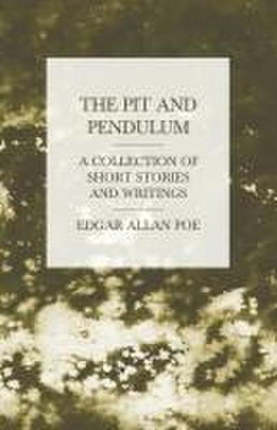 The Pit and Pendulum - A Collection of Short Stories and Writings