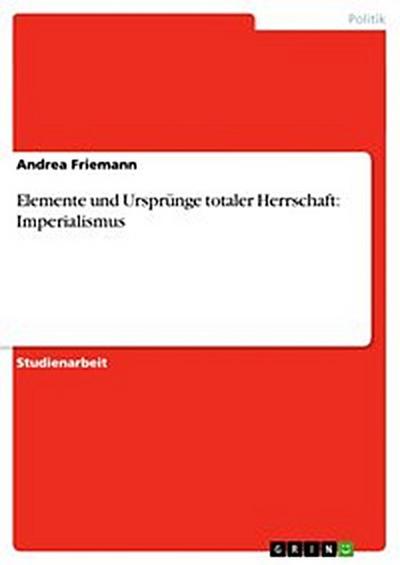 Elemente und Ursprünge totaler Herrschaft: Imperialismus