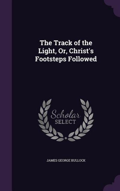The Track of the Light, Or, Christ’s Footsteps Followed