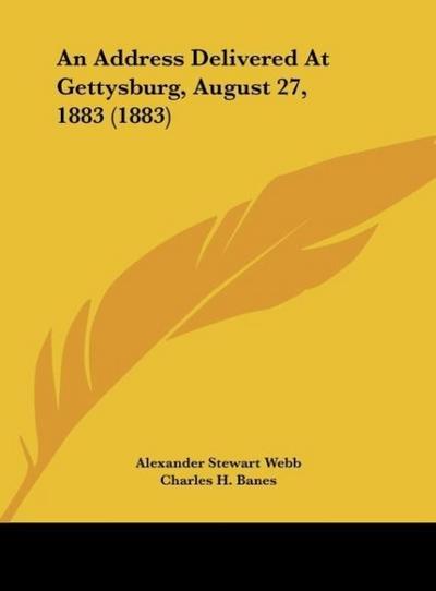 An Address Delivered At Gettysburg, August 27, 1883 (1883) - Alexander Stewart Webb