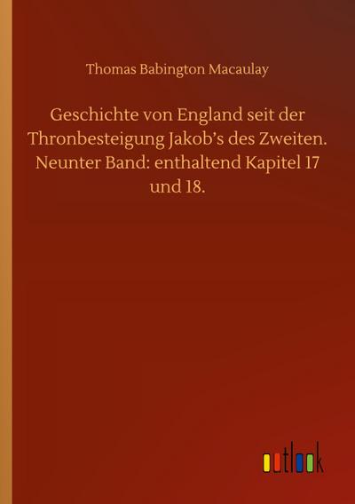Geschichte von England seit der Thronbesteigung Jakob’s des Zweiten. Neunter Band: enthaltend Kapitel 17 und 18.