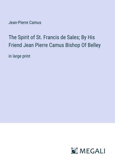 The Spirit of St. Francis de Sales; By His Friend Jean Pierre Camus Bishop Of Belley