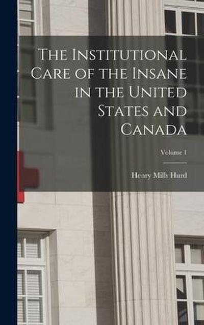 The Institutional Care of the Insane in the United States and Canada; Volume 1