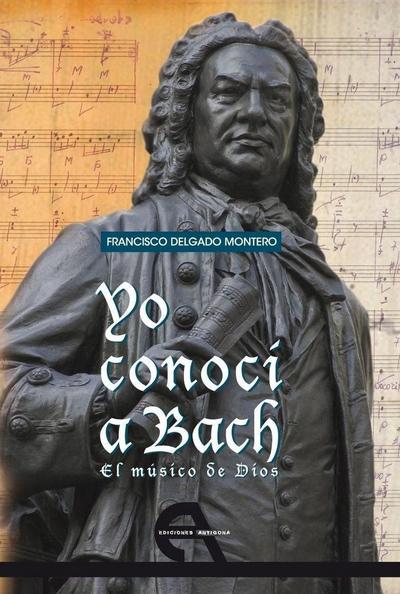 Yo conocí a Bach : el músico de Dios