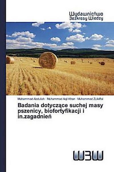 Badania dotycz¿ce suchej masy pszenicy, biofortyfikacji i in.zagadnie¿