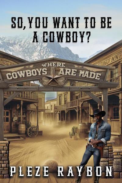 SO, YOU WANT TO BE A COWBOY?